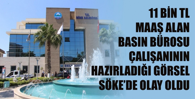 11 BİN TL MAAŞ ALAN BASIN BÜROSU ÇALIŞANININ HAZIRLADIĞI GÖRSEL SÖKE’DE OLAY OLDU