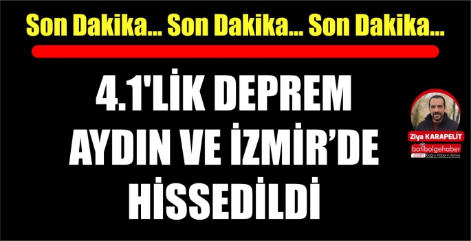 4.1'LİK DEPREM AYDIN VE İZMİR’DE HİSSEDİLDİ