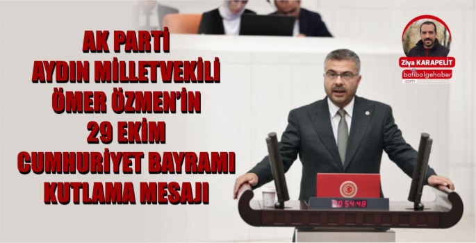 AK Parti Aydın Milletvekili Ömer Özmen’in 29 Ekim Cumhuriyet Bayramı Kutlama Mesajı.