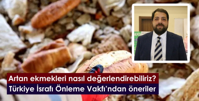 Artan ekmekleri nasıl değerlendirebiliriz? Türkiye İsrafı Önleme Vakfı’ndan öneriler