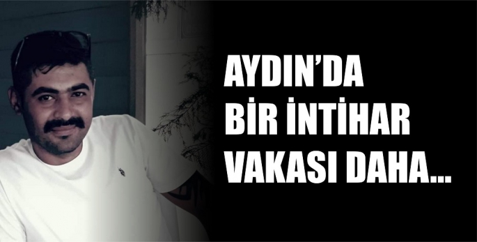 AYDIN'DA BİR İNTİHAR VAKASI DAHA...