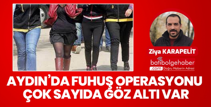 AYDIN’DA FUHUŞ OPERASYONU ÇOK SAYIDA GÖZ ALTI VAR