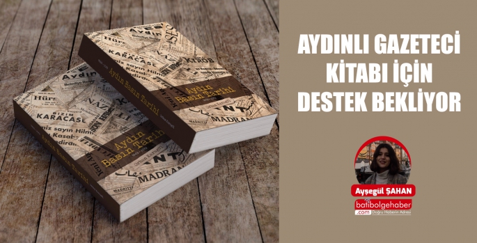 AYDINLI GAZETECİ KİTABI İÇİN DESTEK BEKLİYOR