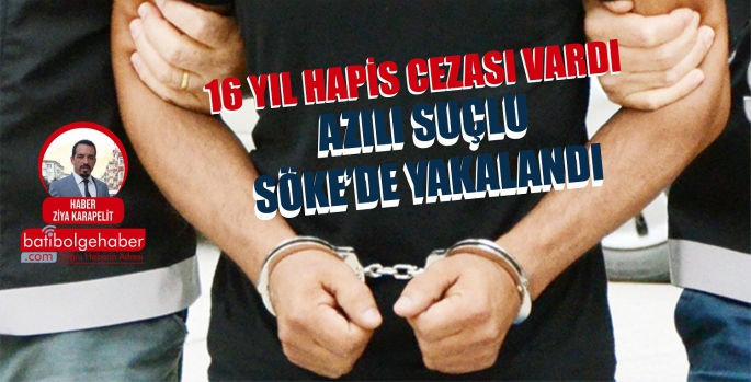 AZILI SUÇLU SÖKE’DE YAKALANDI