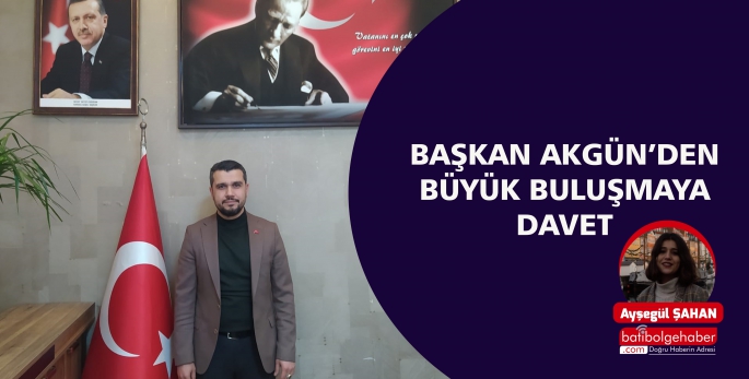 BAŞKAN AKGÜN’DEN BÜYÜK BULUŞMAYA DAVET