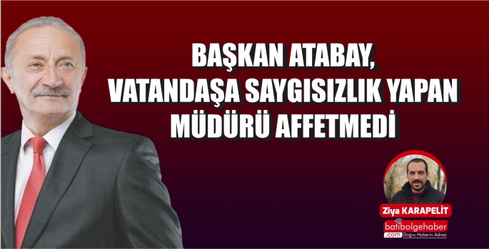 Başkan Atabay, vatandaşa saygısızlık yapan müdürü affetmedi