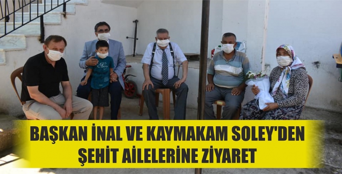 Başkan İnal ve Kaymakam Soley'den şehit ailelerine ziyaret