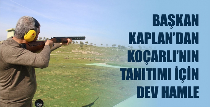 Başkan Kaplan’dan Koçarlı’nın tanıtımı için dev hamle 