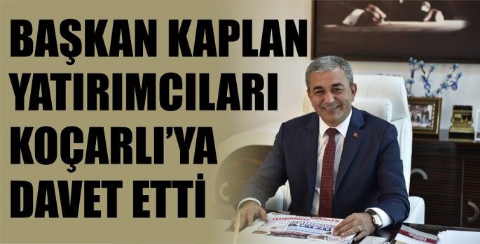 Başkan Kaplan yatırımcıları Koçarlı’ya davet etti