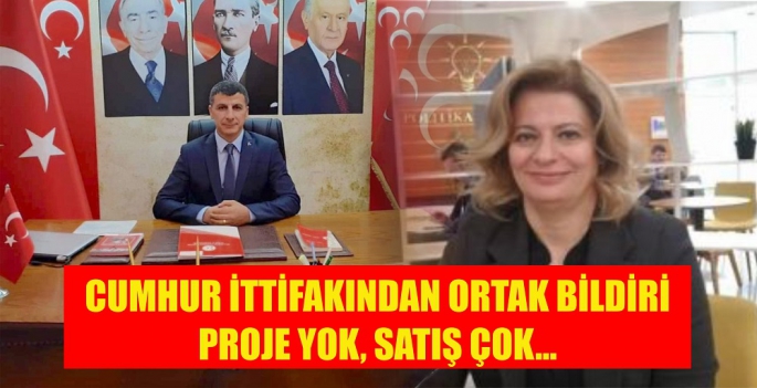 CUMHUR İTTİFAKINDAN ORTAK BİLDİRİ PROJE YOK, SATIŞ ÇOK!