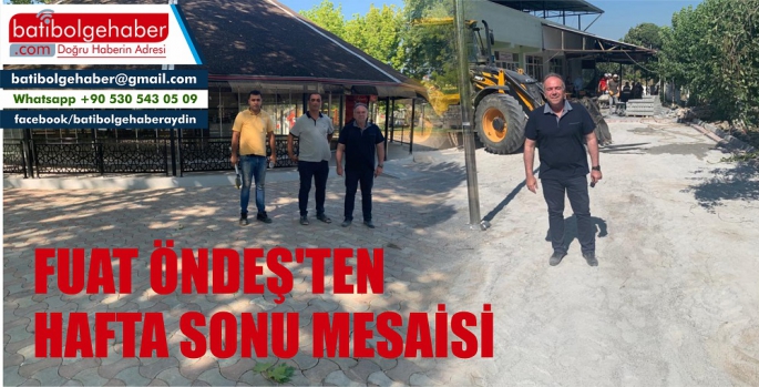 GERMENCİK BELEDİYE BAŞKANI FUAT ÖNDEŞ’TEN HAFTA SONU MESAİSİ