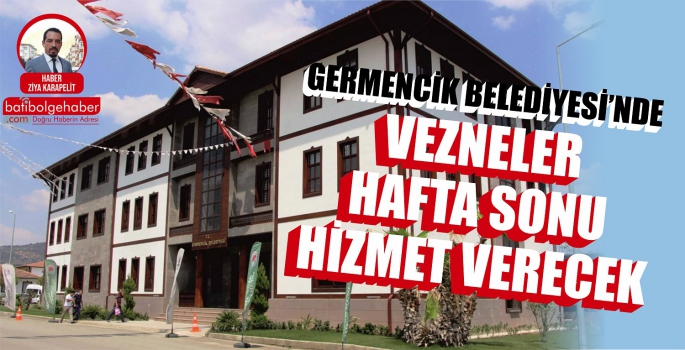 GERMENCİK BELEDİYESİ'NDE VEZNELER HAFTA SONU AÇIK OLACAK