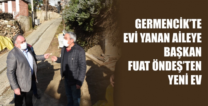 GERMENCİK'TE EVİ YANAN AİLEYE BAŞKAN ÖNDEŞ'TEN YENİ EV