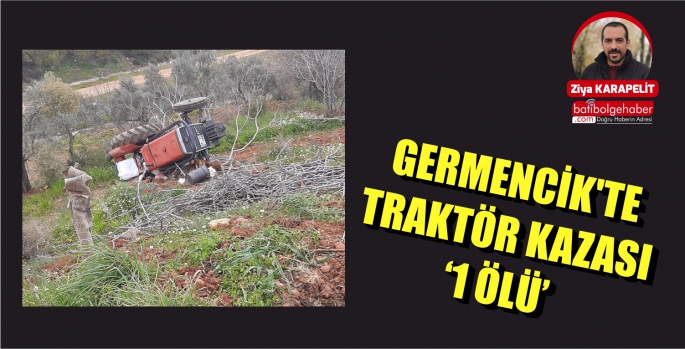 GERMENCİK'TE TRAKTÖR KAZASI '1 ÖLÜ'