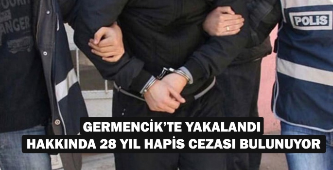 GERMENCİK’TE YAKALANDI HAKKINDA 28 YIL HAPİS CEZASI BULUNUYOR