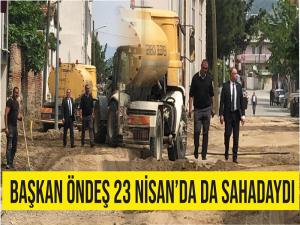 BAŞKAN ÖNDEŞ 23 NİSAN'DA DA SAHADAYDI