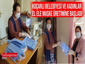 KOÇARLI BELEDİYESİ VE KADINLAR EL ELE MASKE ÜRETİMİNE BAŞLADI.