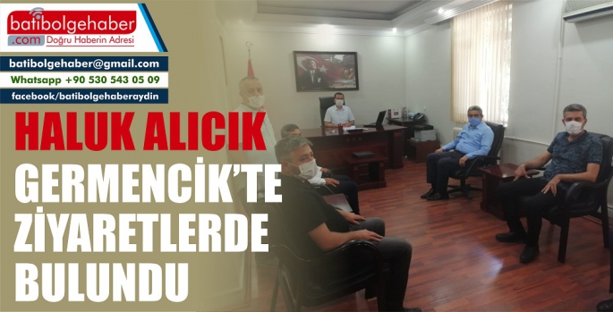 Haluk Alıcık Germencik'te ziyaretlerde bulundu.