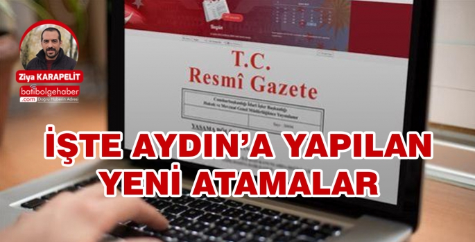 İŞTE AYDIN'A YAPILAN YENİ ATAMALAR 