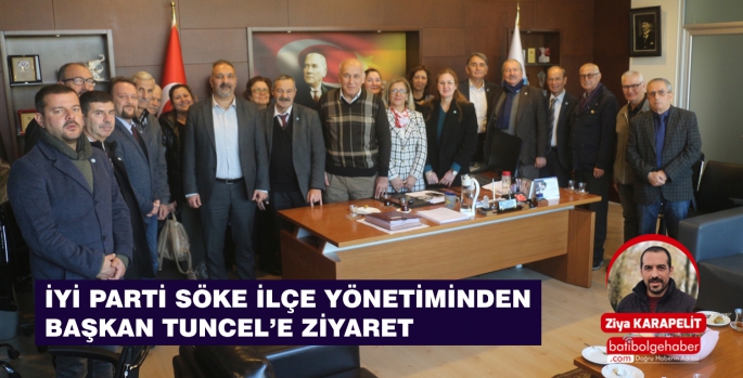 İYİ PARTİ SÖKE İLÇE YÖNETİMİNDEN BAŞKAN TUNCEL’E ZİYARET