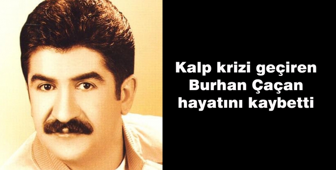 Kalp krizi geçiren Burhan Çaçan hayatını kaybetti 