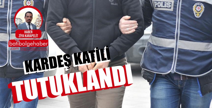 KARDEŞ KATİLİ ZANLI TUTUKLANDI