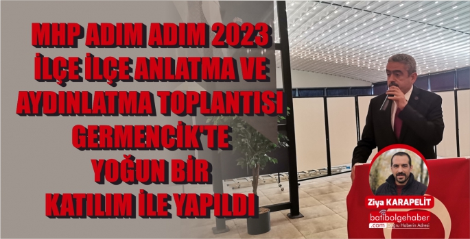 MHP ADIM ADIM 2023 İLÇE İLÇE ANLATMA VE AYDINLATMA TOPLANTISI GERMENCİK’TE YOĞUN BİR KATILIM İLE YAPILDI