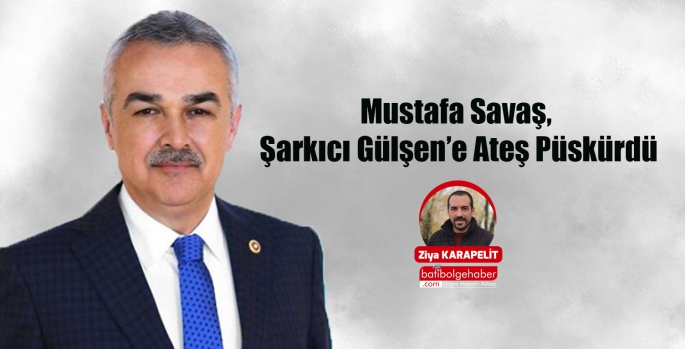 Mustafa Savaş, Şarkıcı Gülşen’e Ateş Püskürdü