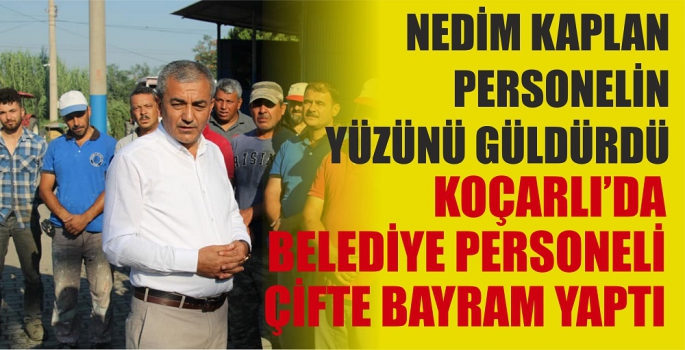 NEDİM KAPLAN PERSONELİN YÜZÜNÜ GÜLDÜRDÜ