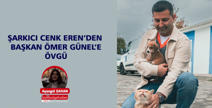 ŞARKICI CENK EREN’DEN BAŞKAN ÖMER GÜNEL’E ÖVGÜ