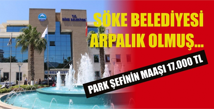 SÖKE BELEDİYESİ ARPALIK OLMUŞ / PARK ŞEFİ 17.000 TL MAAŞ ALIYOR