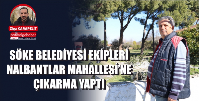 SÖKE BELEDİYESİ EKİPLERİ NALBANTLAR MAHALLESİ’NE ÇIKARMA YAPTI