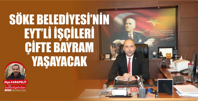 Söke Belediyesi’nin EYT’li işçileri çifte bayram yaşayacak