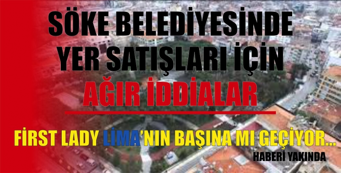 SÖKE BELEDİYESİNDE YER SATIŞLARI İÇİN AĞIR İDDİALAR