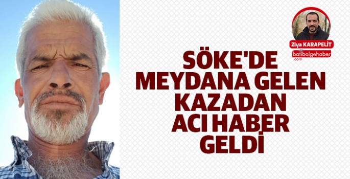 SÖKE'DE MEYDANA GELEN KAZADAN ACI HABER GELDİ