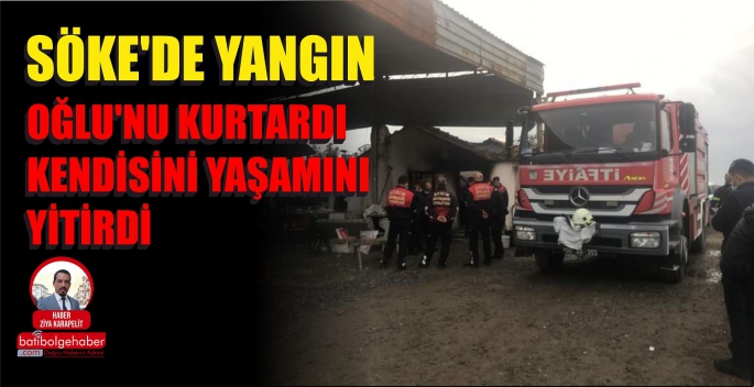 SÖKE'DE YANGIN / OĞLU'NU KURTARDI KENDİSİ YAŞAMINI YİTİRDİ