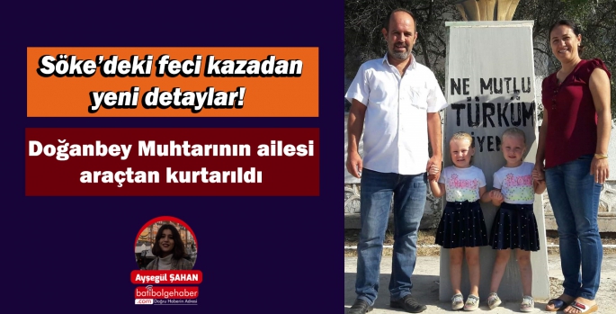 Söke’deki feci kazadan yeni detaylar! Doğanbey Muhtarının ailesi araçtan kurtarıldı