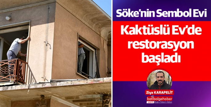 Söke’nin Sembol Evi, Kaktüslü Ev’de restorasyon başladı