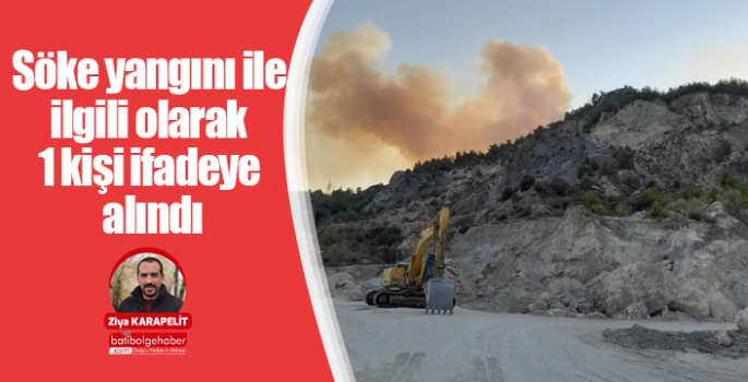 Söke yangını ile ilgili olarak 1 kişi ifadeye alındı