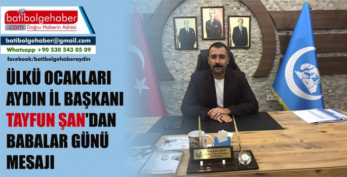 Ülkü Ocakları Başkanı Tayfun Şan'dan Babalar Günü Mesajı