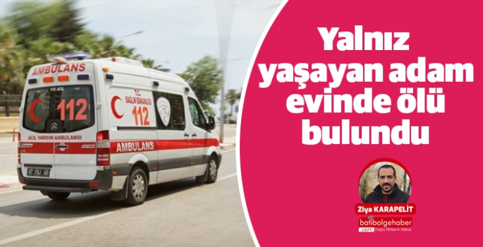 Yalnız yaşayan adam evinde ölü bulundu