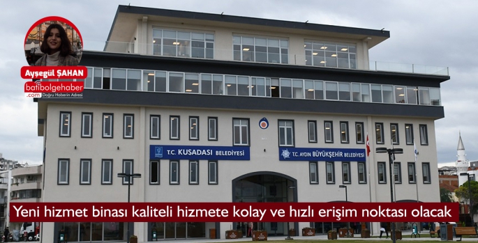 Yeni hizmet binası kaliteli hizmete kolay ve hızlı erişim noktası olacak