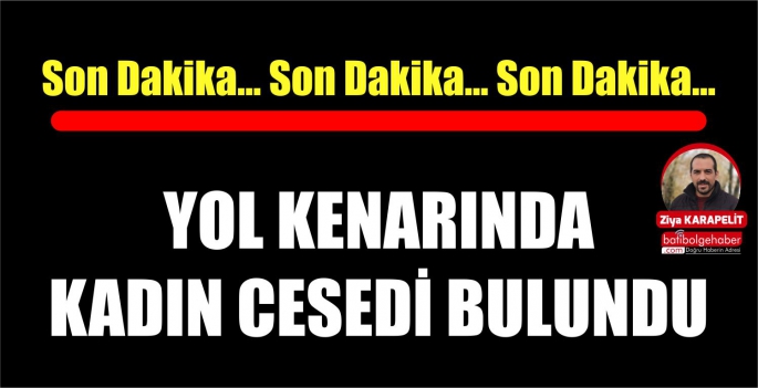 YOL KENARINDA KADIN CESEDİ BULUNDU